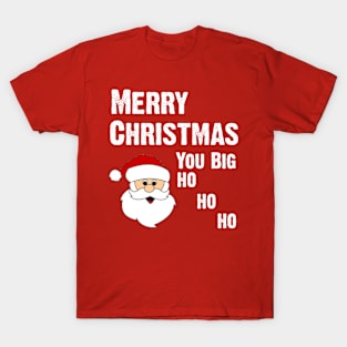 Merry Christmas You Big Ho Ho Ho T-Shirt